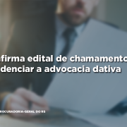 PGE confirma edital de chamamento público para credenciar a advocacia dativa